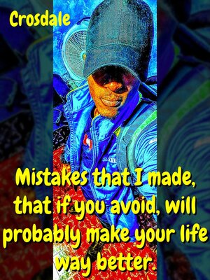 cover image of Mistakes That I Made, That If You Avoid, Will Probably Make Your Life Way Better.